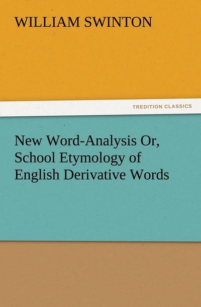 New Word-Analysis Or, School Etymology of English Derivative Words - William Swinton