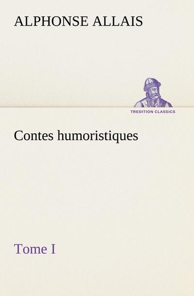 Contes humoristiques - Tome I - Alphonse Allais