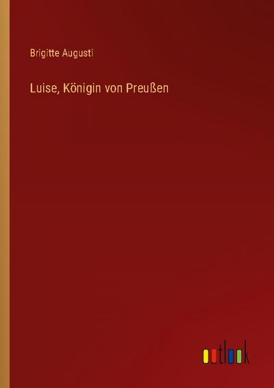 Luise, Königin von Preußen - Brigitte Augusti