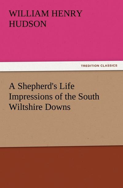A Shepherd's Life Impressions of the South Wiltshire Downs - William Henry Hudson