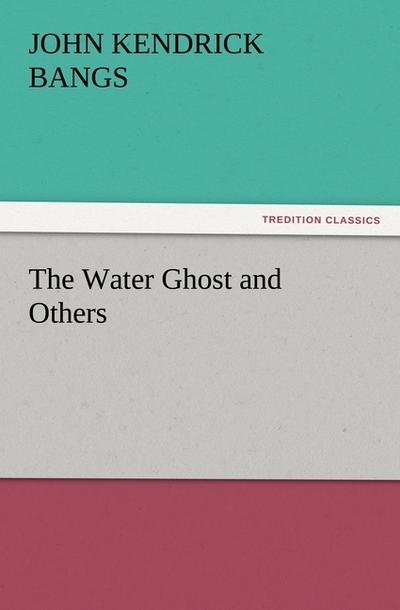 The Water Ghost and Others - John Kendrick Bangs