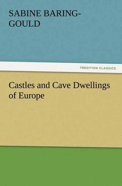 Castles and Cave Dwellings of Europe - S. (Sabine) Baring-Gould