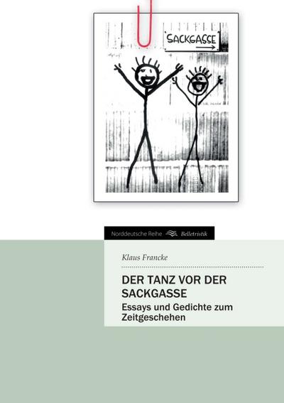 Der Tanz vor der Sackgasse : Essays und Gedichte zum Zeitgeschehen - Klaus Francke