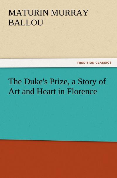 The Duke's Prize, a Story of Art and Heart in Florence - Maturin Murray Ballou