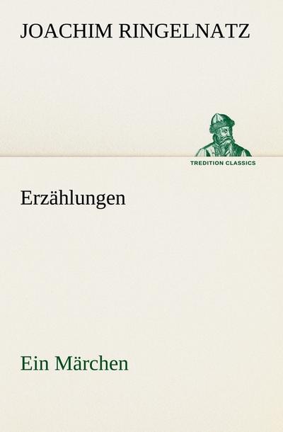 Erzählungen : Ein Märchen - Joachim Ringelnatz