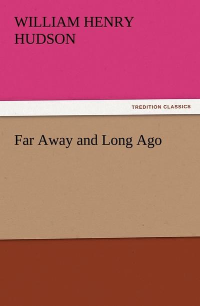 Far Away and Long Ago - W. H. (William Henry) Hudson