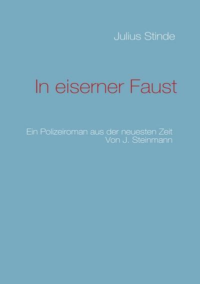 In eiserner Faust : Ein Polizeiroman aus der neuesten Zeit - Julius Stinde
