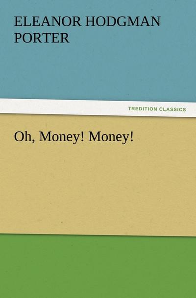 Oh, Money! Money! - Eleanor H. (Eleanor Hodgman) Porter