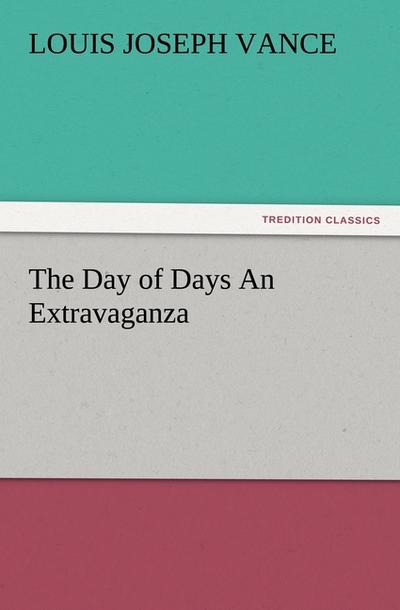 The Day of Days An Extravaganza - Louis Joseph Vance