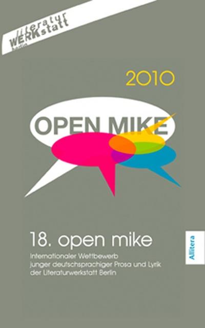 18. open mike : Internationaler Wettbewerb junger deutschsprachiger Prosa und Lyrik der Literaturwerkstatt Berlin - Literaturwerkstatt Berlin