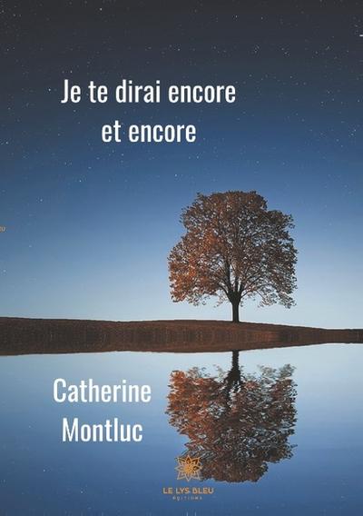 Je te dirai encore et encore - Catherine Montluc