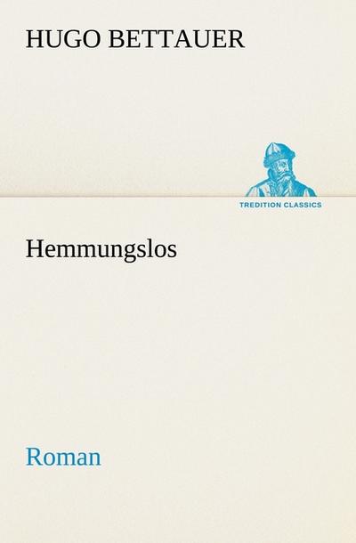 Hemmungslos : Roman - Hugo Bettauer