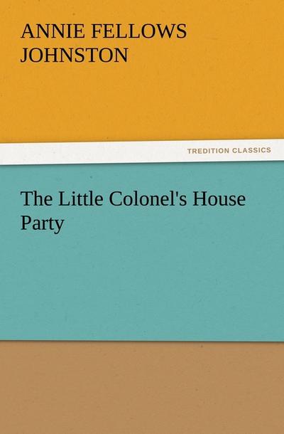 The Little Colonel's House Party - Annie F. (Annie Fellows) Johnston