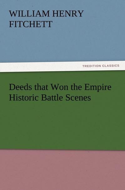 Deeds that Won the Empire Historic Battle Scenes - W. H. (William Henry) Fitchett