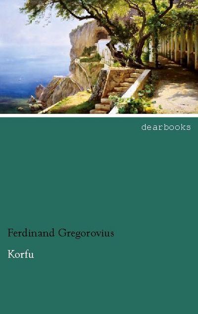 Korfu : Eine ionische Idylle - Ferdinand Gregorovius