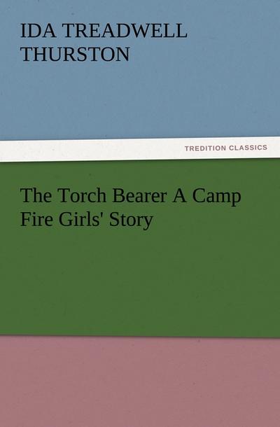 The Torch Bearer A Camp Fire Girls' Story - I. T. (Ida Treadwell) Thurston