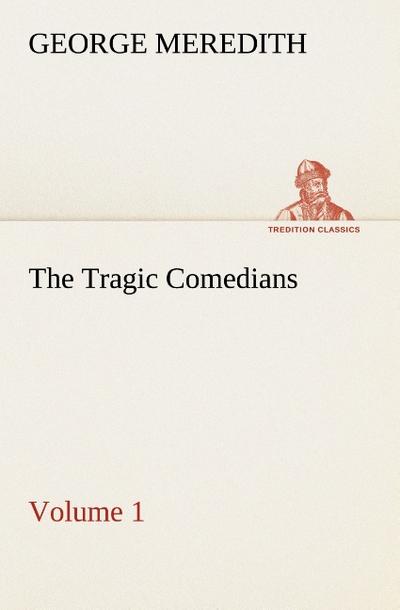 The Tragic Comedians ¿ Volume 1 - George Meredith