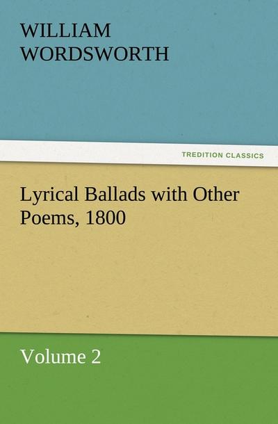 Lyrical Ballads with Other Poems, 1800, Volume 2 - William Wordsworth