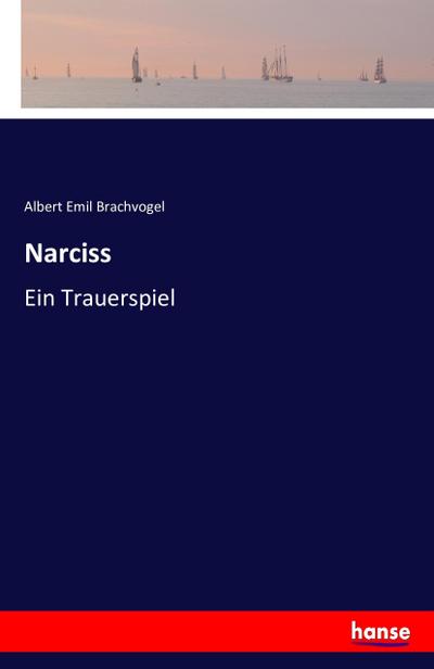 Narciss : Ein Trauerspiel - Albert Emil Brachvogel