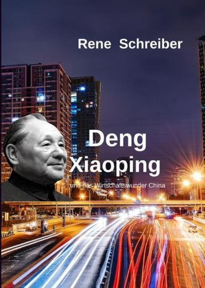 Deng Xiaoping und Chinas Wirtschaftswunder - Rene Schreiber