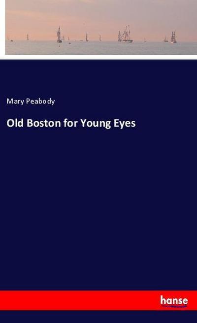 Old Boston for Young Eyes - Mary Peabody