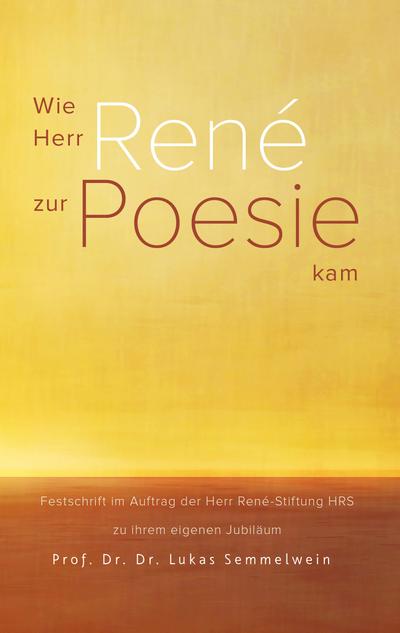 Wie Herr René zur Poesie kam : Festschrift im Auftrag der Herr René-Stiftung HRS zu ihrem eigenen Jubiläum - Lukas Semmelwein