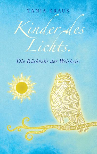 Kinder des Lichts : Die Rückkehr der Weisheit - Tanja Kraus