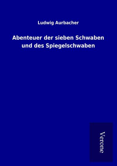 Abenteuer der sieben Schwaben und des Spiegelschwaben - Ludwig Aurbacher