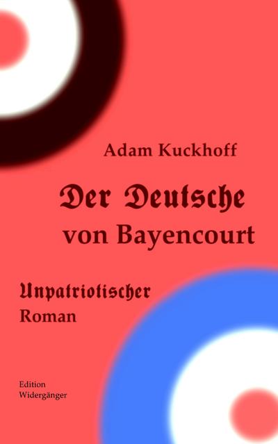 Der Deutsche von Bayencourt : Roman - Adam Kuckhoff