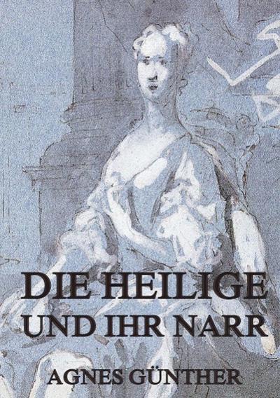 Die Heilige und ihr Narr - Agnes Günther