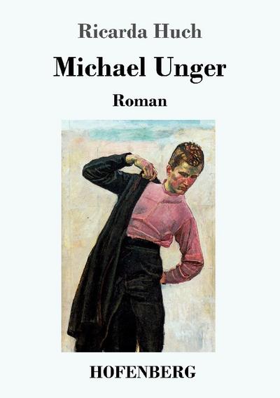 Michael Unger : Roman - Ricarda Huch