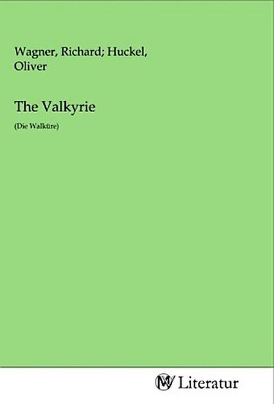 The Valkyrie : (Die Walküre) - Richard Wagner, Oliver Huckel