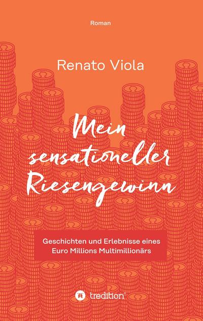 Mein sensationeller Riesengewinn : Geschichten und Erlebnisse eines Euro Millions Multimillionärs - Renato Viola