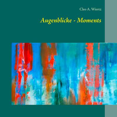 Augenblicke - Moments - Cleo A. Wiertz