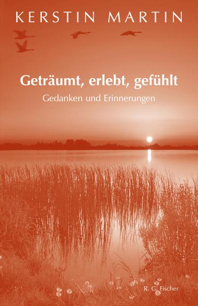 Geträumt, erlebt, gefühlt : Gedanken und Erinnerungen - Kerstin Martin