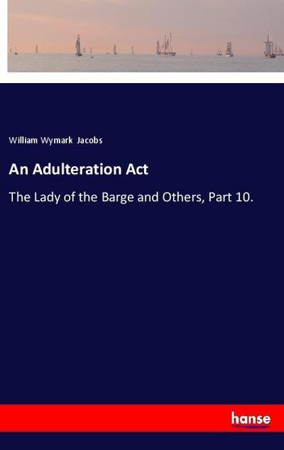 An Adulteration Act : The Lady of the Barge and Others, Part 10. - William Wymark Jacobs