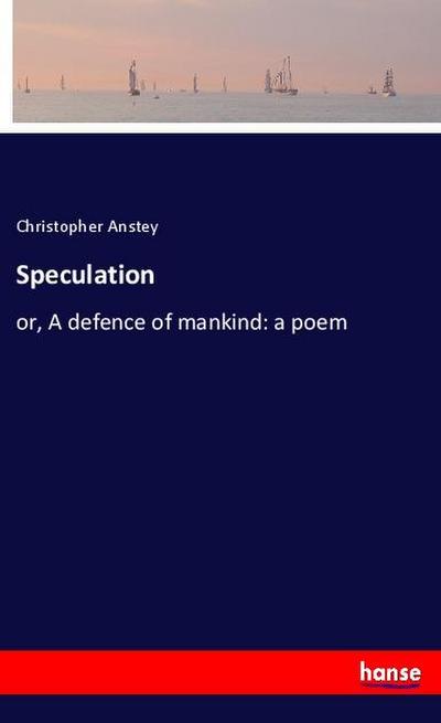 Speculation : or, A defence of mankind: a poem - Christopher Anstey