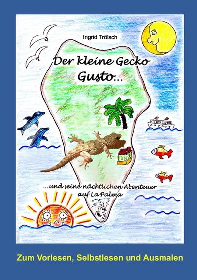 Der kleine Gecko Gusto. : . und seine nächtlichen Abenteuer auf La Palma - Ingrid Trölsch
