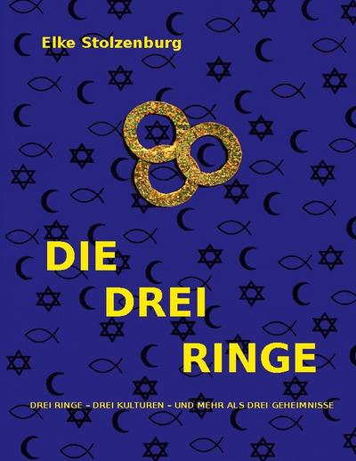 DIE DREI RINGE : Drei Ringe - drei Kulturen - und mehr als drei Geheimnisse - Elke Stolzenburg