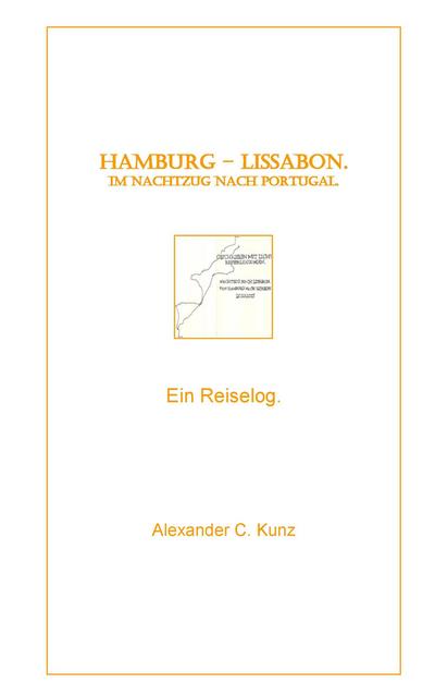 Hamburg - Lissabon. Im Nachtzug nach Portugal. : Ein Reiselog. - Alexander C. Kunz