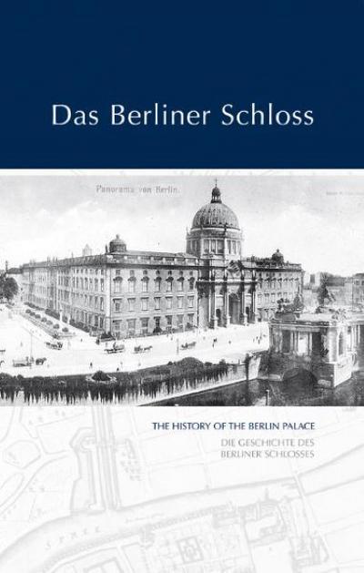 Das Berliner Schloss : The History of the Berlin Palace /Die Geschichte des Berliner Schlosses. Hrsg.: Forum Stadtbild Berlin. Dtsch.-Engl. - Alexander Holland