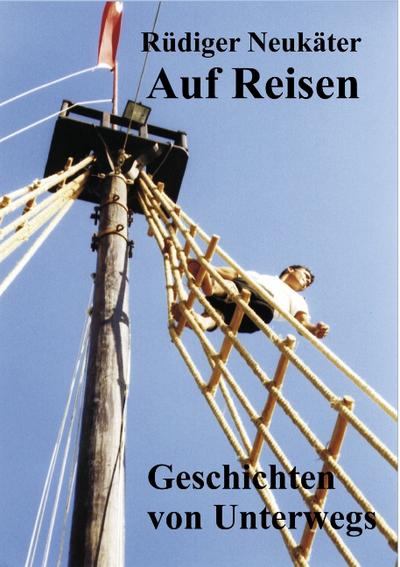 Auf Reisen : Geschichten von unterwegs - Rüdiger Neukäter