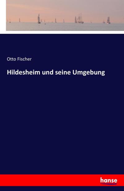 Hildesheim und seine Umgebung - Otto Fischer