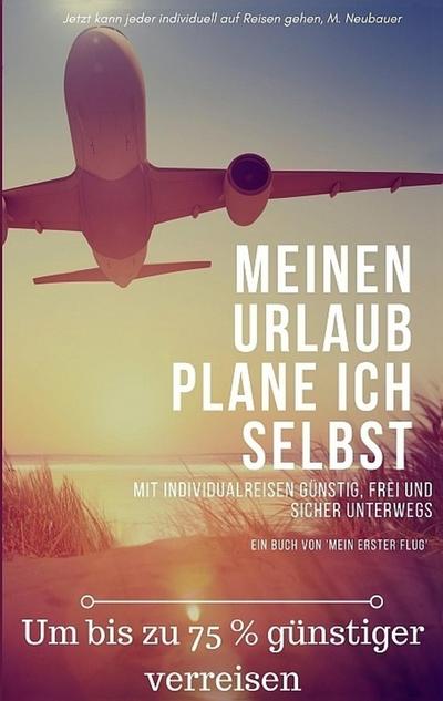 Meinen Urlaub plane ich selbst : Um bis zu 75 % günstiger verreisen - Peter Krobath