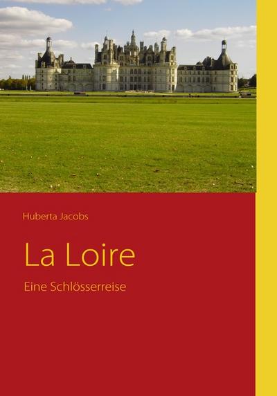 La Loire : Eine Schlösserreise - Huberta Jacobs