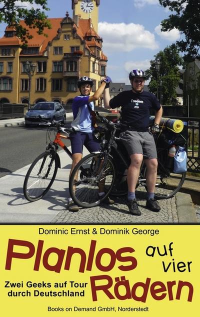 Planlos auf vier Rädern : Zwei Geeks auf Tour durch Deutschland - Dominic Ernst