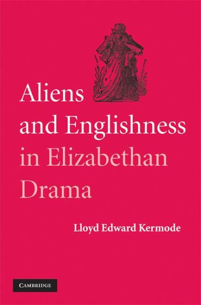 Aliens and Englishness in Elizabethan Drama - Kermode, Lloyd Edward
