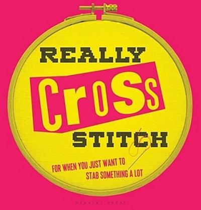 Really Cross Stitch : For When You Just Want to Stab Something a Lot - Rayna Fahey