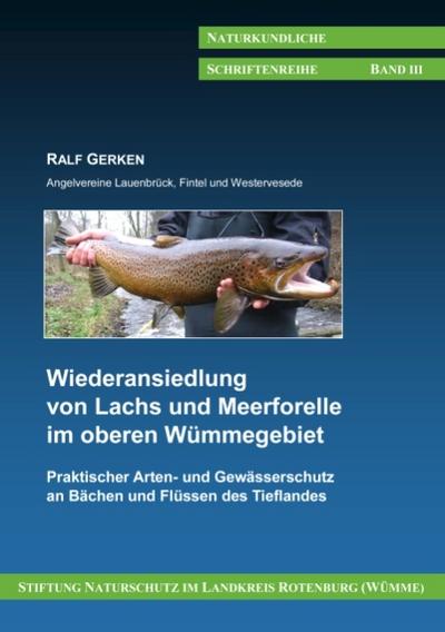 Wiederansiedlung von Lachs und Meerforelle im oberen Wümmegebiet : Praktischer Arten- und Gewässerschutz an Bächen und Flüssen des Tieflandes - Ralf Gerken
