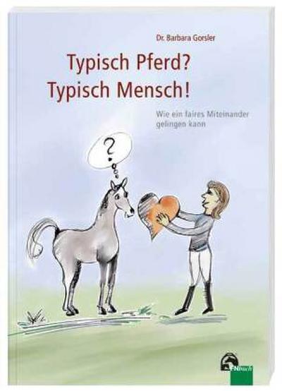 Typisch Pferd? Typisch Mensch! : Wie ein faires Miteinander gelingen kann - Dr. Barbara Gorsler